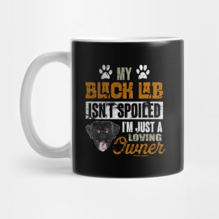 My Black Lab Isnt Spoiled Im Just A Loving Owner Mug